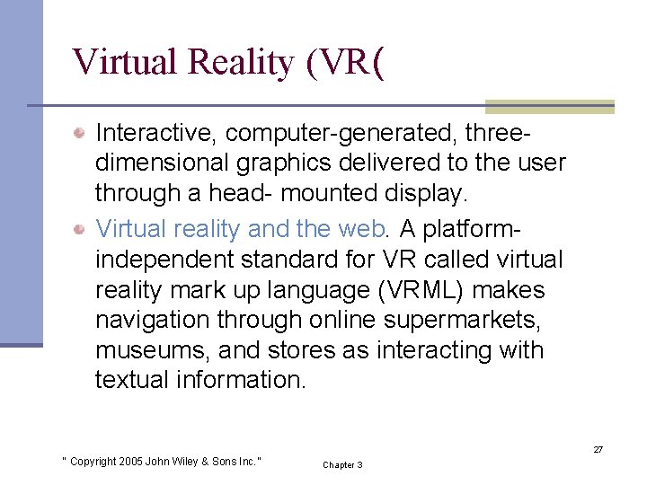 Virtual Reality (VR( Interactive, computer-generated, threedimensional graphics delivered to the user through a head-