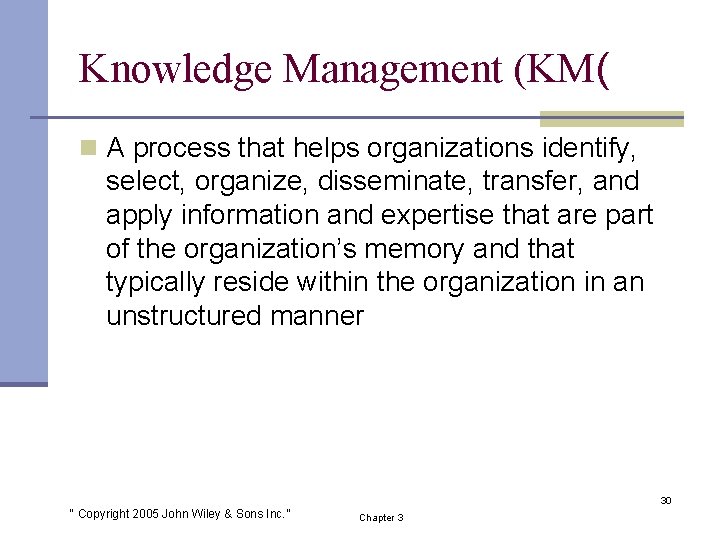 Knowledge Management (KM( n A process that helps organizations identify, select, organize, disseminate, transfer,