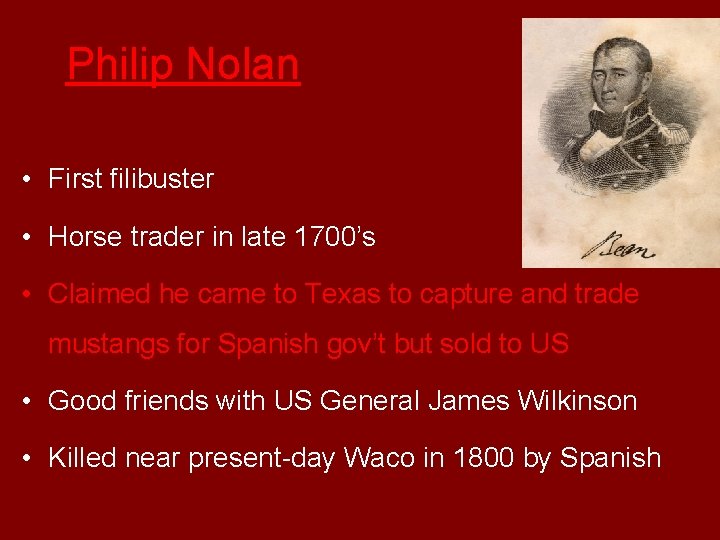 Philip Nolan • First filibuster • Horse trader in late 1700’s • Claimed he