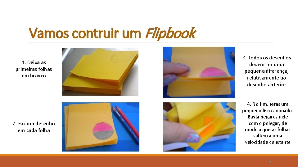 Vamos contruir um Flipbook 1. Deixa as primeiras folhas em branco 2. Faz um