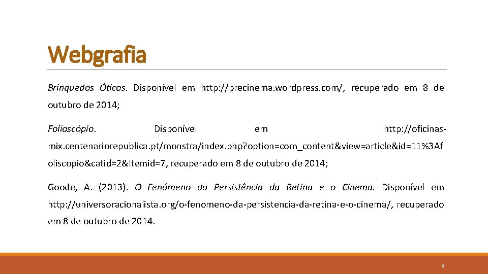 Webgrafia Brinquedos Óticos. Disponível em http: //precinema. wordpress. com/, recuperado em 8 de outubro Webgrafia Brinquedos Óticos. Disponível em http: //precinema. wordpress. com/, recuperado em 8 de outubro
