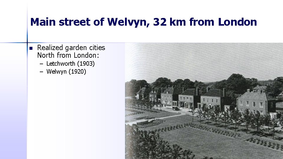 Main street of Welvyn, 32 km from London n Realized garden cities North from