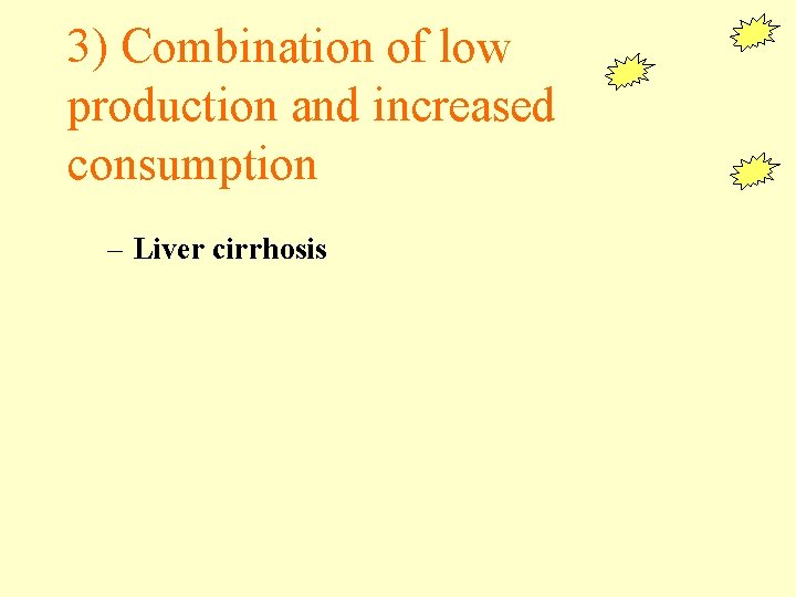 3) Combination of low production and increased consumption – Liver cirrhosis 