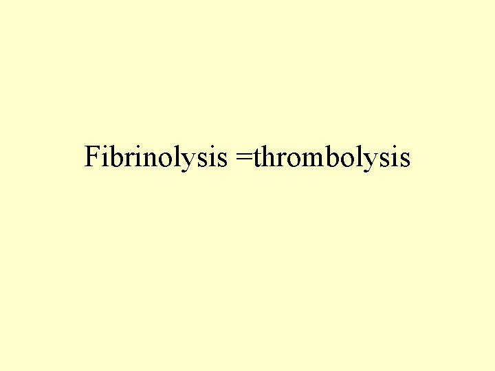 Fibrinolysis =thrombolysis 