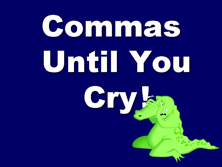 Commas Until You Cry ! 