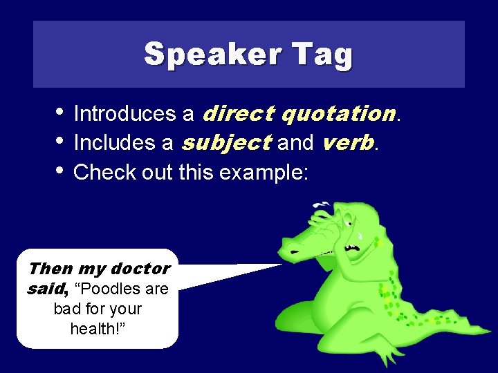 Speaker Tag • Introduces a direct quotation. • Includes a subject and verb. •