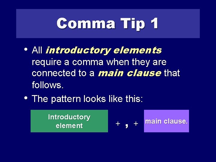 Comma Tip 1 • All introductory elements • require a comma when they are