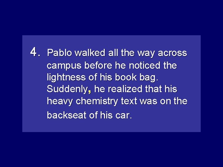 4. Pablo walked all the way across campus before he noticed the lightness of