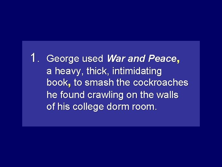 1. George used War and Peace, a heavy, thick, intimidating book , to smash