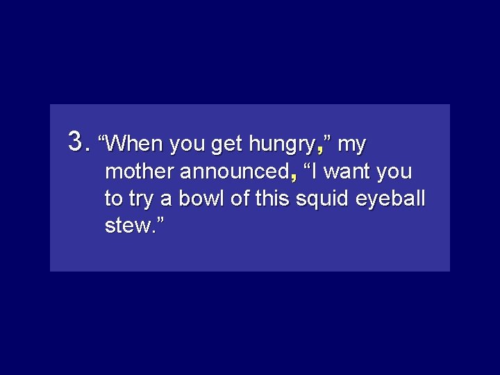 3. “When you get hungry”, ”my my mother announced, “I“Iwantyou to try a bowl