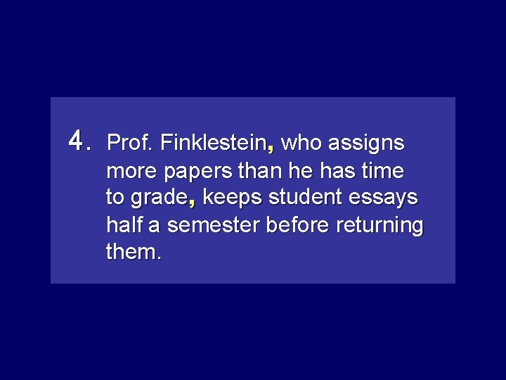 4. Prof. Finklestein, whoassigns more papers than he has time to grade, keepsstudentessays half