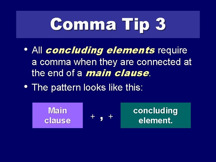 Comma Tip 3 • All concluding elements require • a comma when they are
