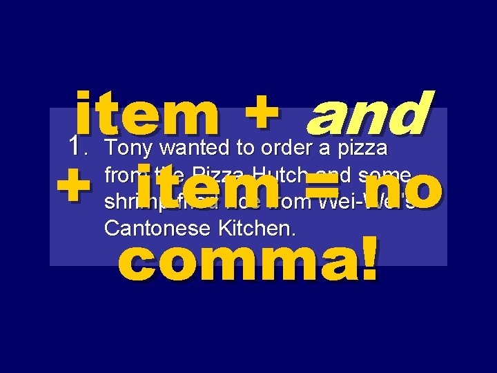 item + and 1 + item = no comma!. Tony wanted to order a