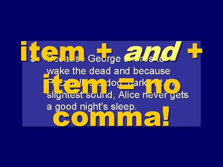 item + and + 5 item = no comma!. Because George snores to wake