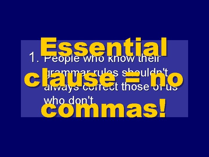 Essential 1. People who know their grammar rules shouldn't clause = no always correct