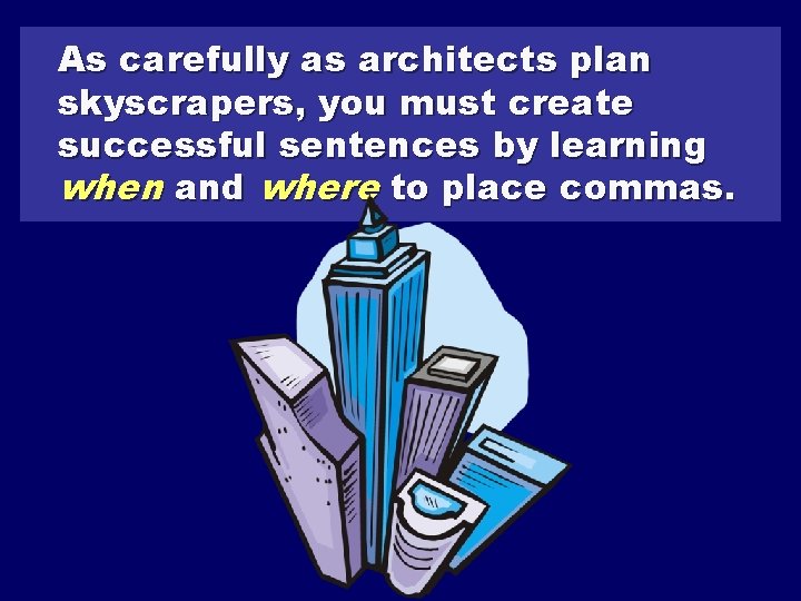 As carefully as architects plan skyscrapers, you must create successful sentences by learning when