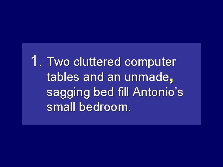 1. Two cluttered computer tables and an unmade, sagging bed fill Antonio’s small bedroom.