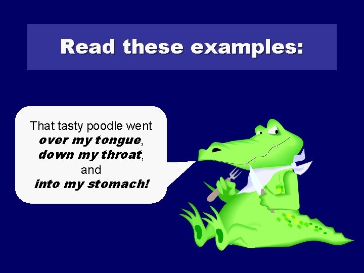 Read these examples: That tasty poodle went over my tongue, down my throat, and