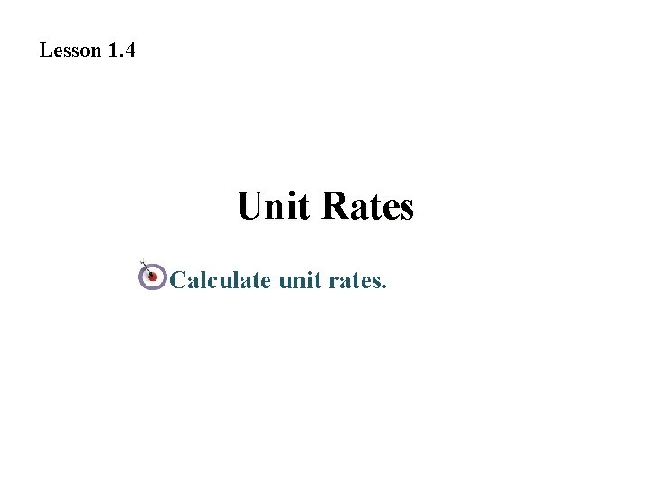 Lesson 1. 4 Unit Rates Calculate unit rates. 