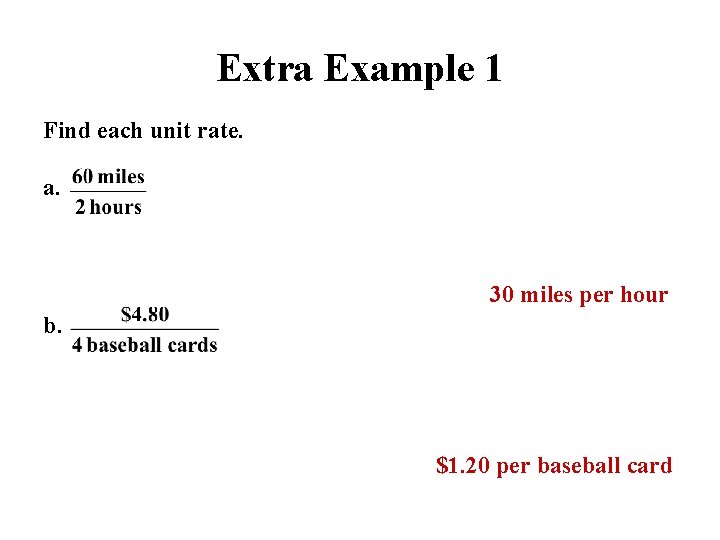 Extra Example 1 Find each unit rate. a. 30 miles per hour b. $1.