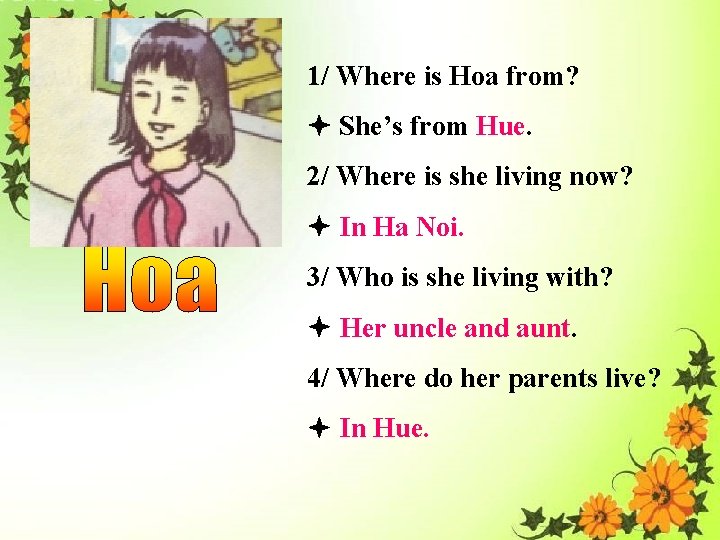 1/ Where is Hoa from? She’s from Hue. 2/ Where is she living now?