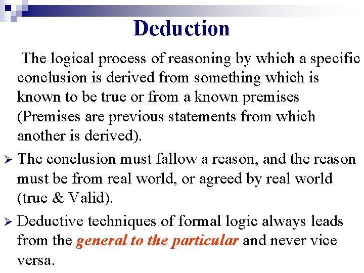 Deduction The logical process of reasoning by which a specific conclusion is derived from