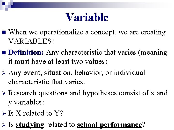 Variable When we operationalize a concept, we are creating VARIABLES! n Definition: Any characteristic