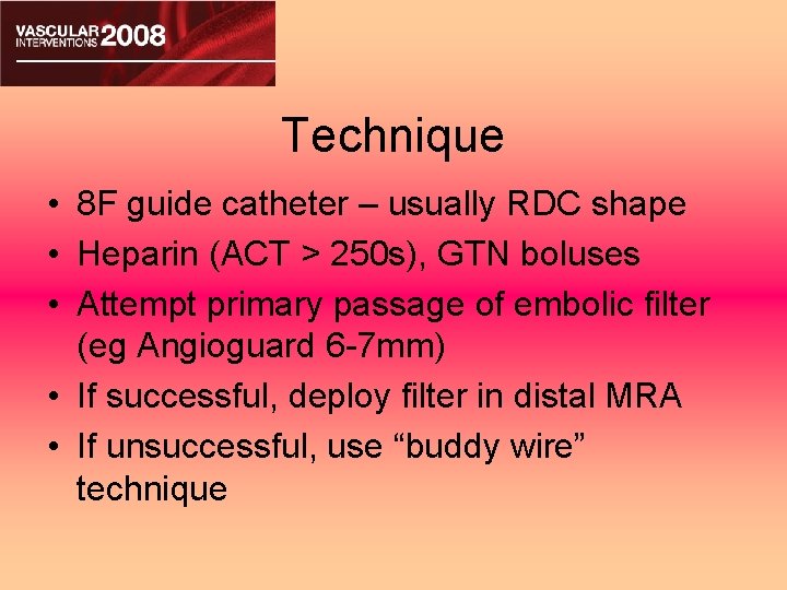 Technique • 8 F guide catheter – usually RDC shape • Heparin (ACT >