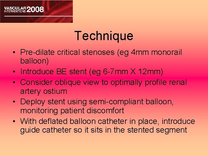 Technique • Pre-dilate critical stenoses (eg 4 mm monorail balloon) • Introduce BE stent