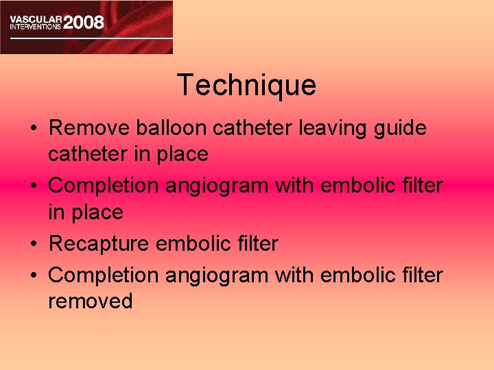 Technique • Remove balloon catheter leaving guide catheter in place • Completion angiogram with