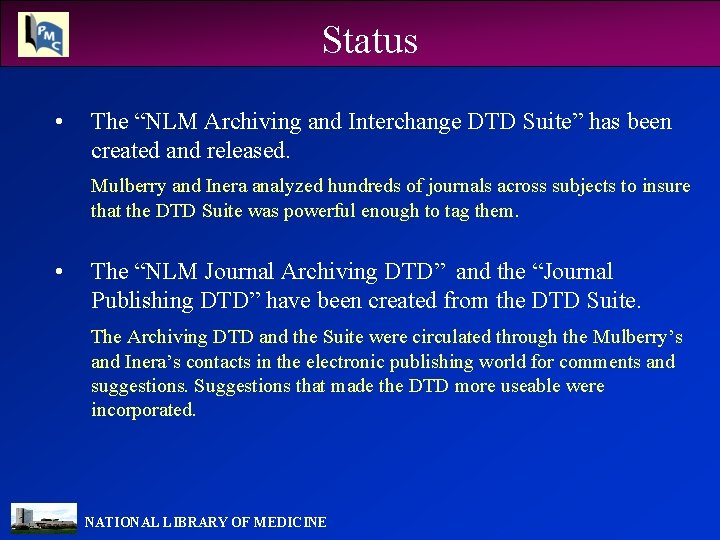 Status • The “NLM Archiving and Interchange DTD Suite” has been created and released.