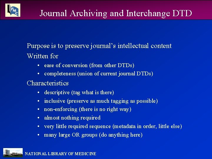 Journal Archiving and Interchange DTD Purpose is to preserve journal’s intellectual content Written for