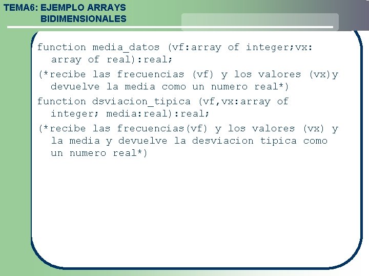 TEMA 6: EJEMPLO ARRAYS BIDIMENSIONALES function media_datos (vf: array of integer; vx: array of