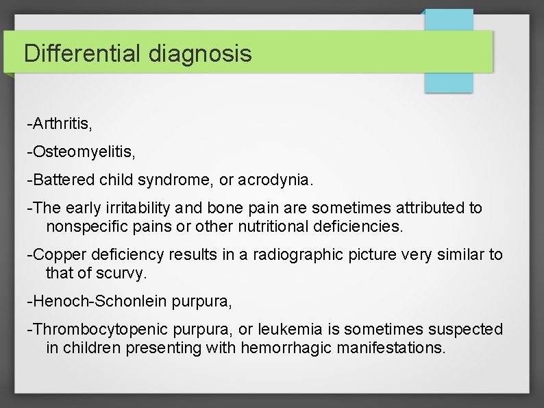 Differential diagnosis -Arthritis, -Osteomyelitis, -Battered child syndrome, or acrodynia. -The early irritability and bone