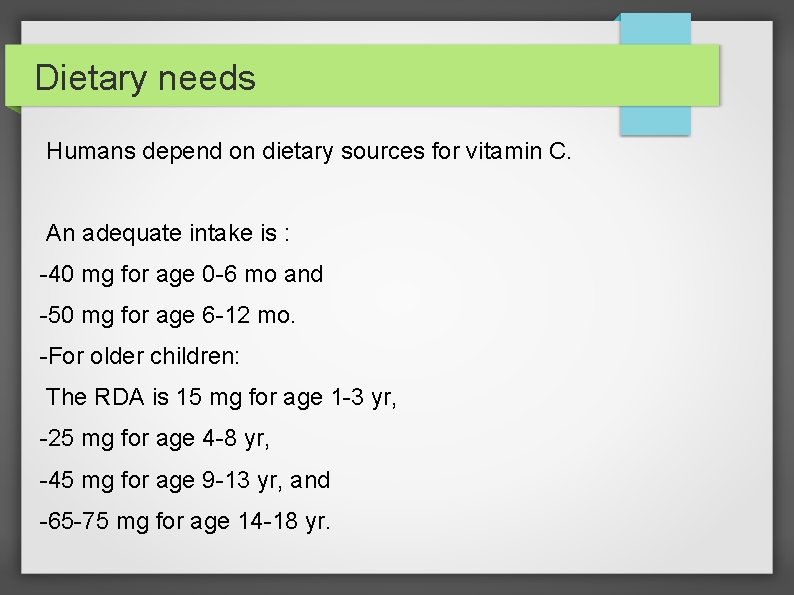 Dietary needs Humans depend on dietary sources for vitamin C. An adequate intake is