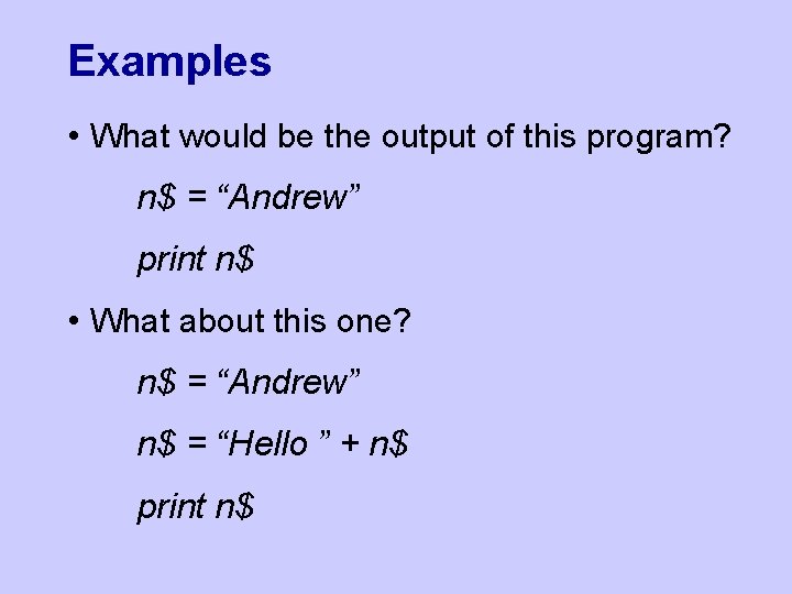Examples • What would be the output of this program? n$ = “Andrew” print