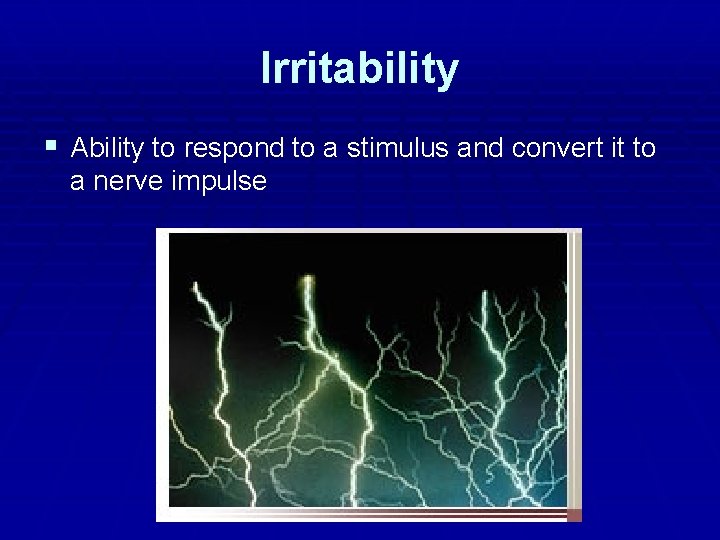 Irritability § Ability to respond to a stimulus and convert it to a nerve