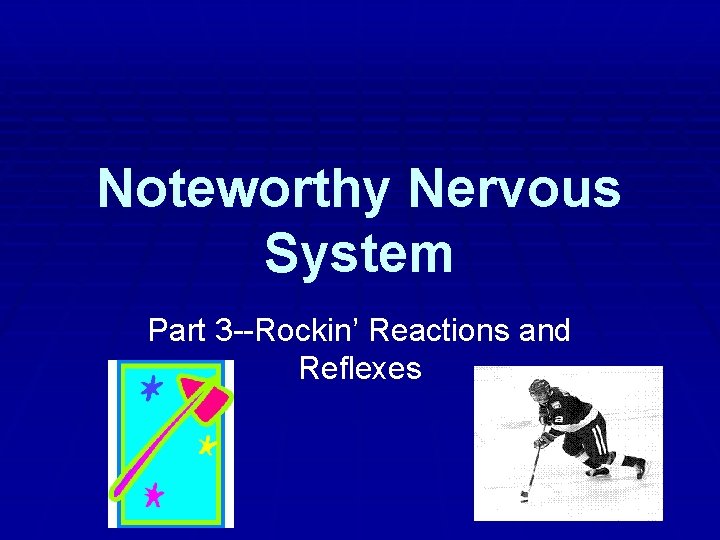 Noteworthy Nervous System Part 3 --Rockin’ Reactions and Reflexes Noteworthy Nervous System Part 3 --Rockin’ Reactions and Reflexes