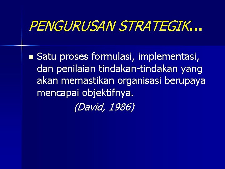 PENGURUSAN STRATEGIK… n Satu proses formulasi, implementasi, dan penilaian tindakan-tindakan yang akan memastikan organisasi