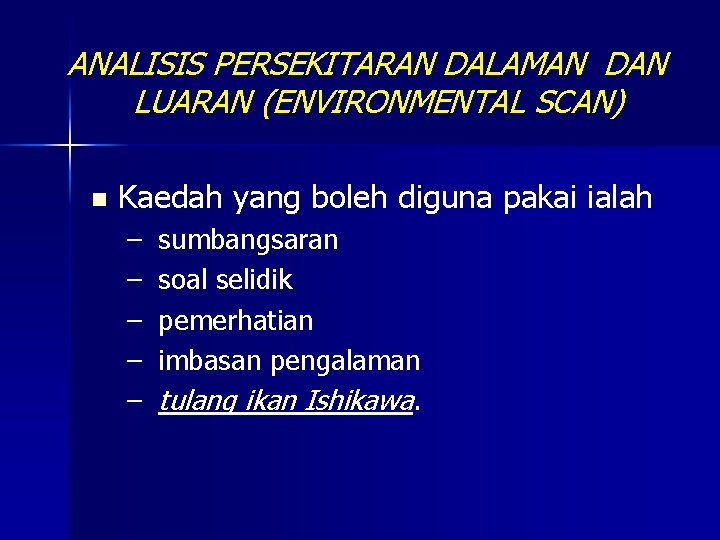 ANALISIS PERSEKITARAN DALAMAN DAN LUARAN (ENVIRONMENTAL SCAN) n Kaedah yang boleh diguna pakai ialah