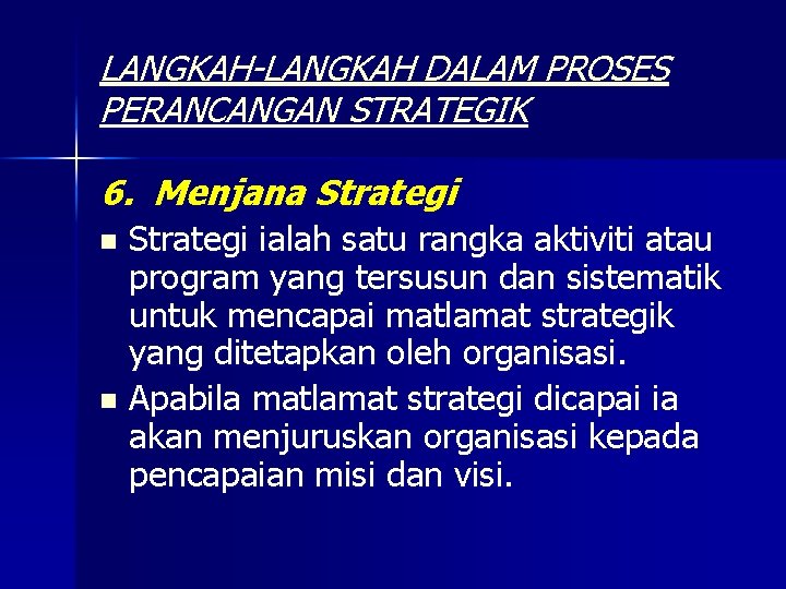 LANGKAH-LANGKAH DALAM PROSES PERANCANGAN STRATEGIK 6. Menjana Strategi ialah satu rangka aktiviti atau program
