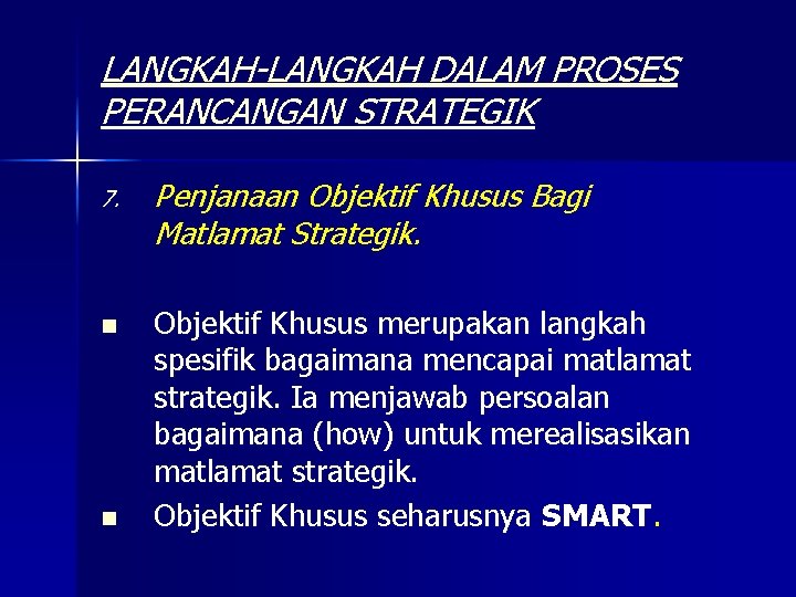 LANGKAH-LANGKAH DALAM PROSES PERANCANGAN STRATEGIK 7. Penjanaan Objektif Khusus Bagi Matlamat Strategik. n Objektif