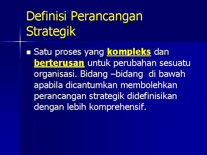 Definisi Perancangan Strategik n Satu proses yang kompleks dan berterusan untuk perubahan sesuatu organisasi.