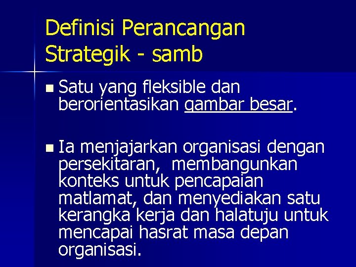 Definisi Perancangan Strategik - samb n Satu yang fleksible dan berorientasikan gambar besar. n