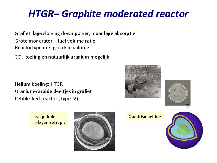 HTGR– Graphite moderated reactor Grafiet: lage slowing down power, maar lage absorptie Grote moderator