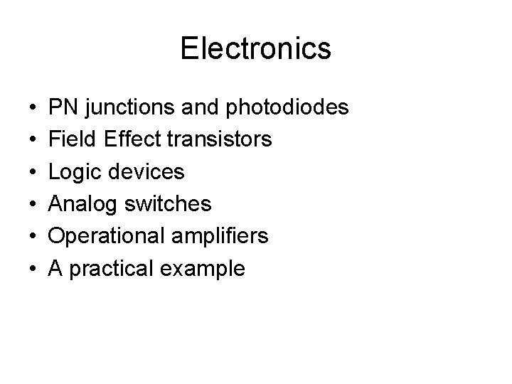 Electronics • • • PN junctions and photodiodes Field Effect transistors Logic devices Analog