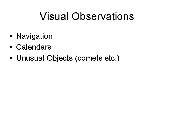 Visual Observations • Navigation • Calendars • Unusual Objects (comets etc. ) 