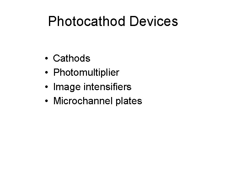 Photocathod Devices • • Cathods Photomultiplier Image intensifiers Microchannel plates 