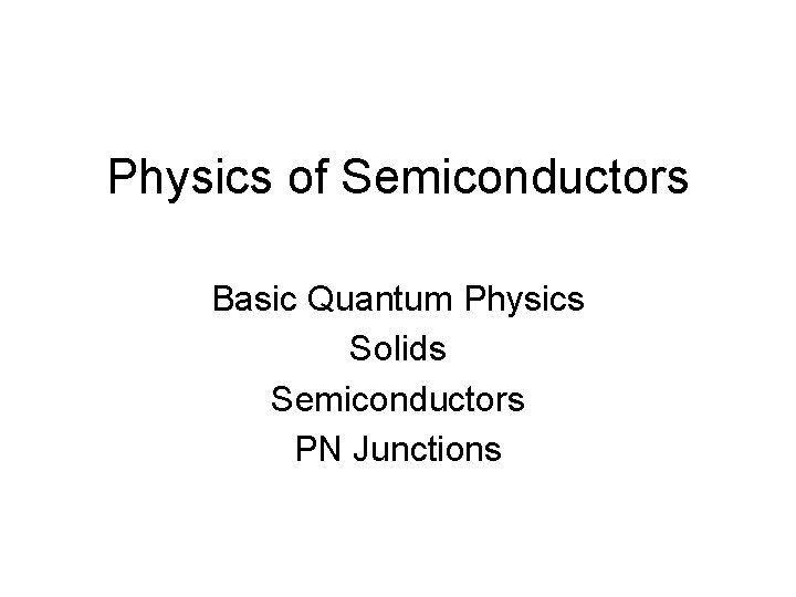 Physics of Semiconductors Basic Quantum Physics Solids Semiconductors PN Junctions 