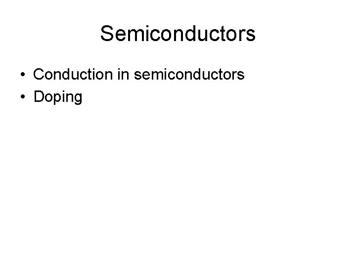 Semiconductors • Conduction in semiconductors • Doping 